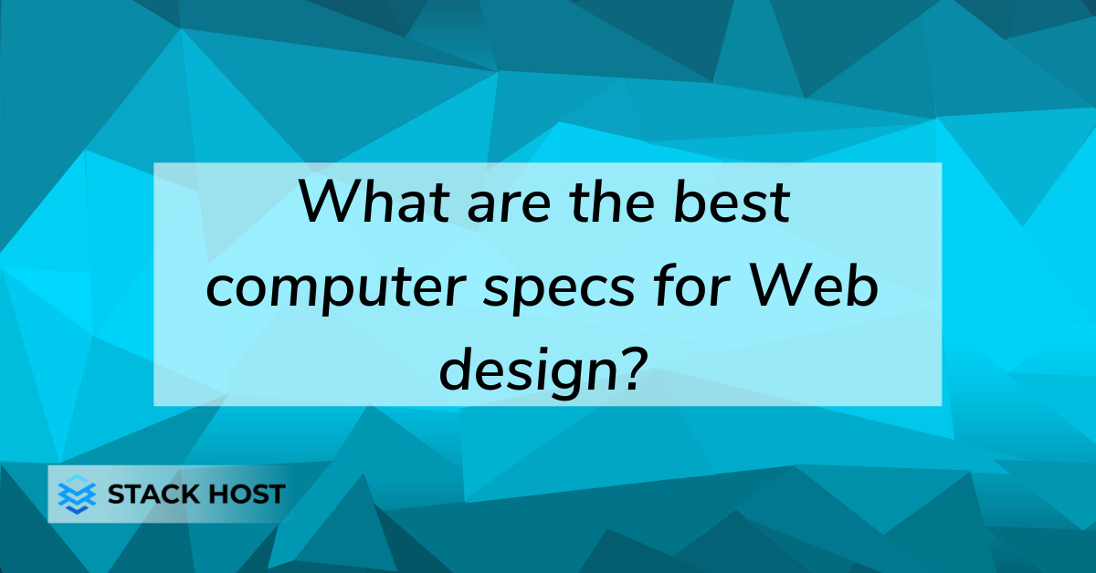 What are the best computer specs for Web design?