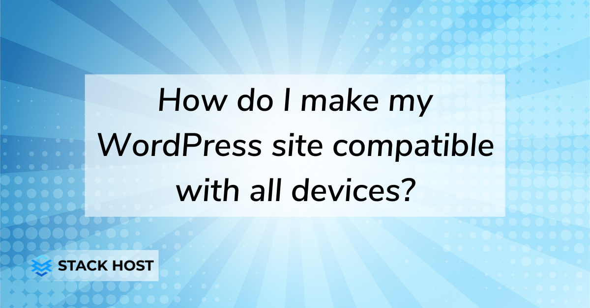 How do I make my WordPress site compatible with all devices?