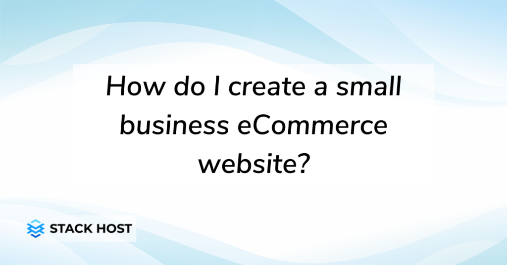 How do I create a small business eCommerce website?