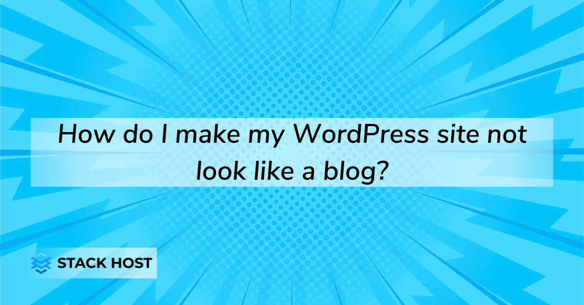 How do I make my WordPress site not look like a blog?